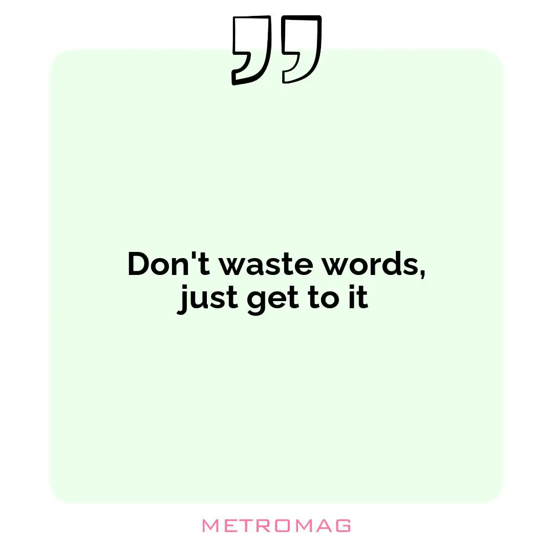 Don't waste words, just get to it