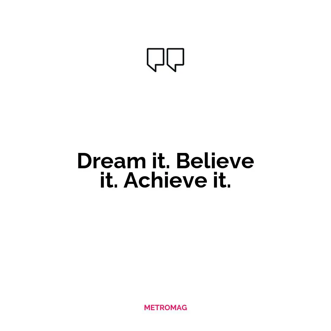 Dream it. Believe it. Achieve it.