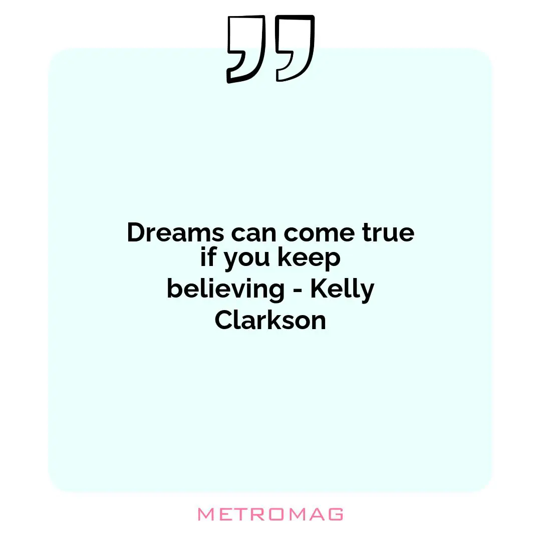 Dreams can come true if you keep believing - Kelly Clarkson