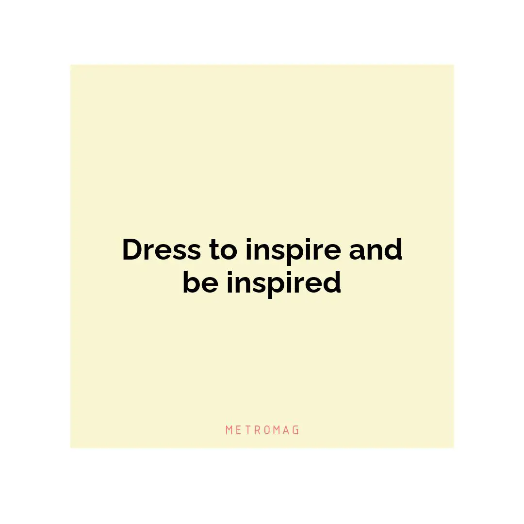 Dress to inspire and be inspired
