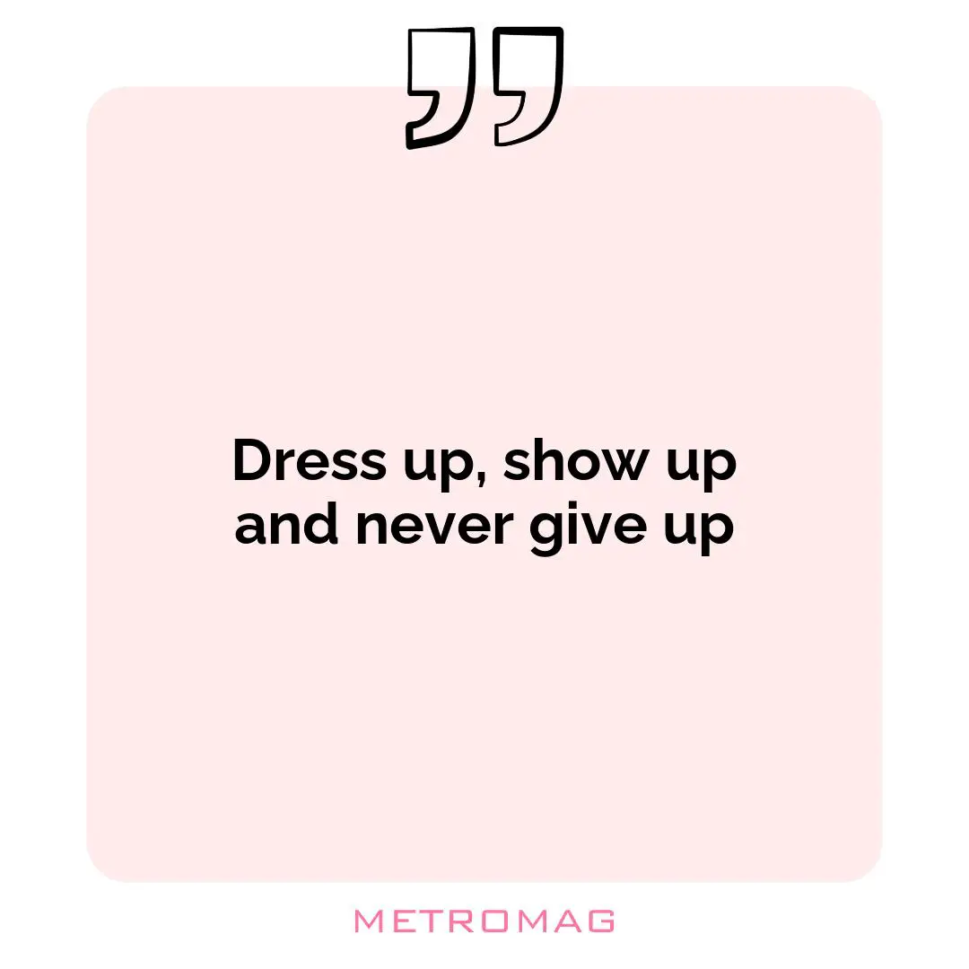 Dress up, show up and never give up