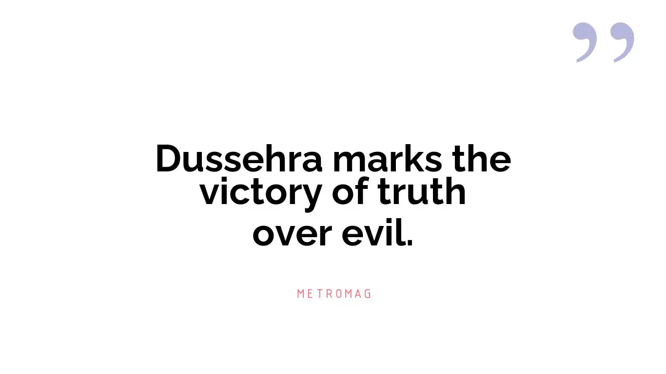 Dussehra marks the victory of truth over evil.