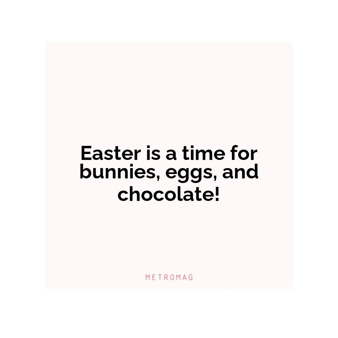 Easter is a time for bunnies, eggs, and chocolate!