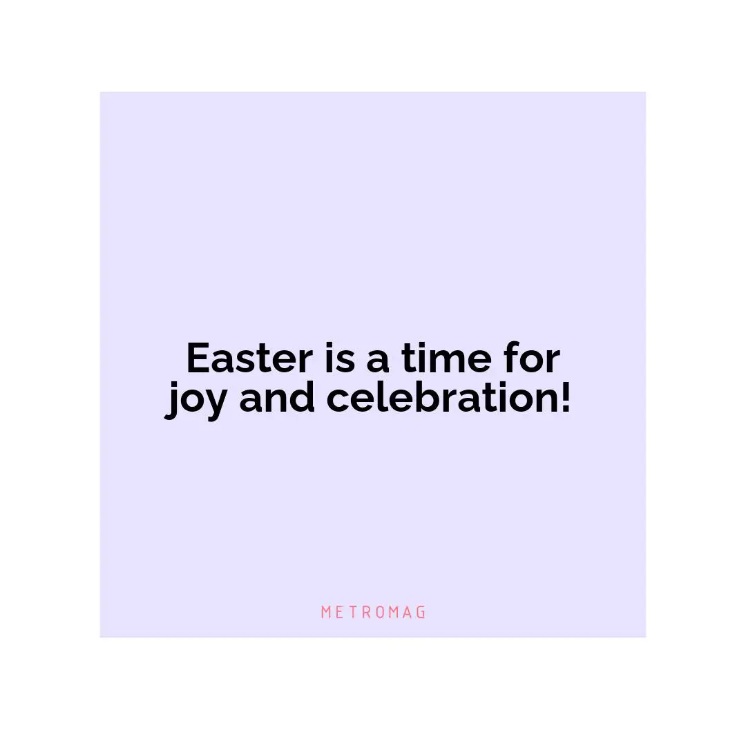 Easter is a time for joy and celebration!