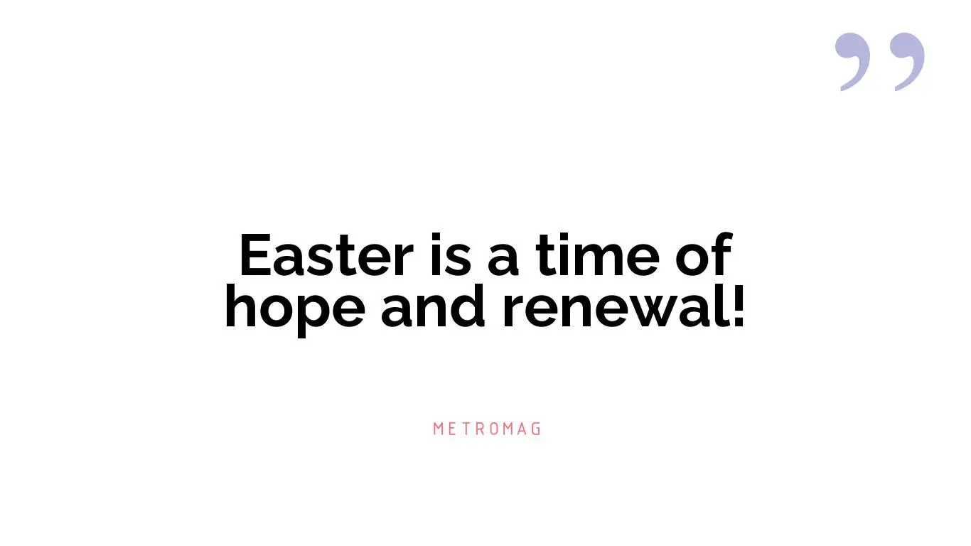 Easter is a time of hope and renewal!