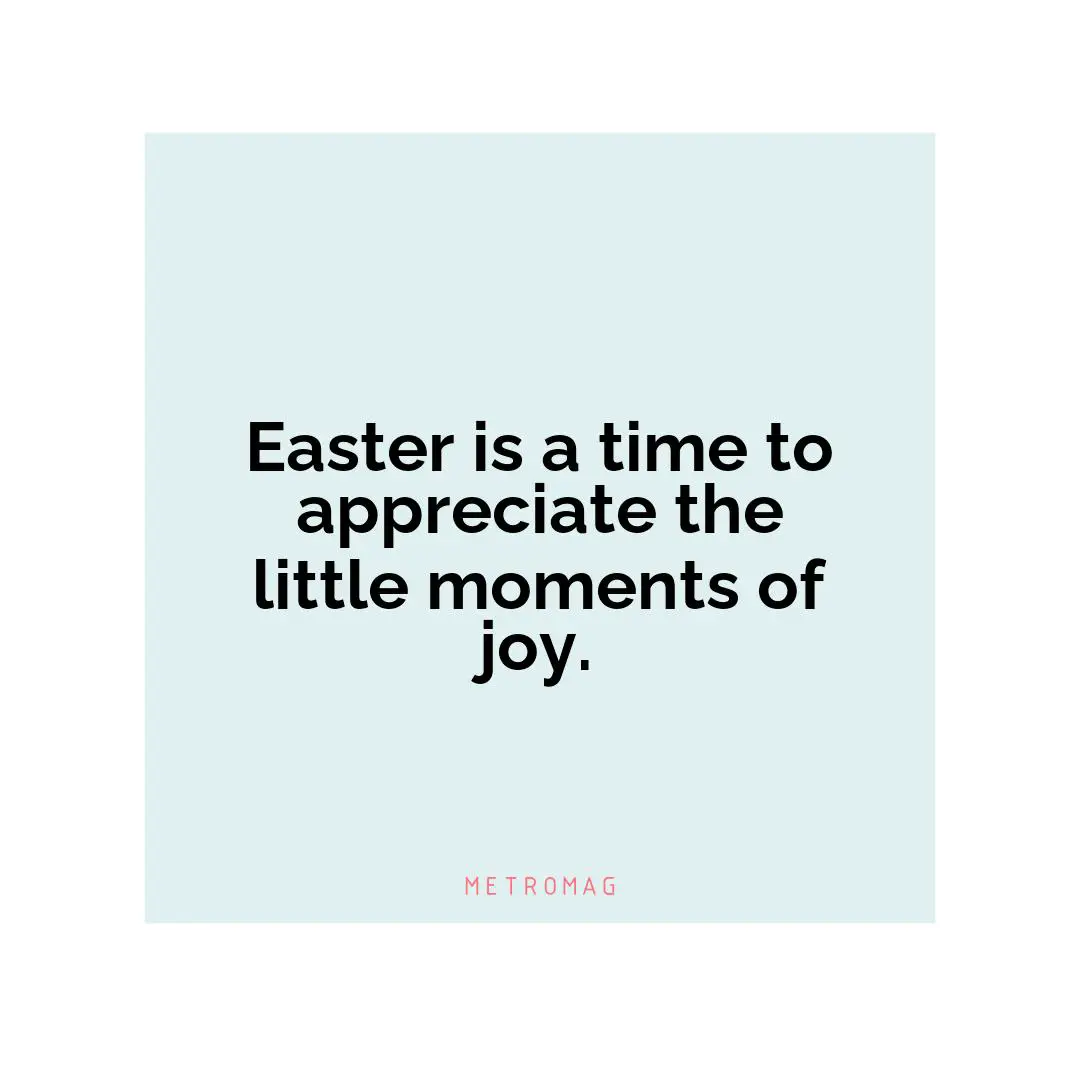 Easter is a time to appreciate the little moments of joy.