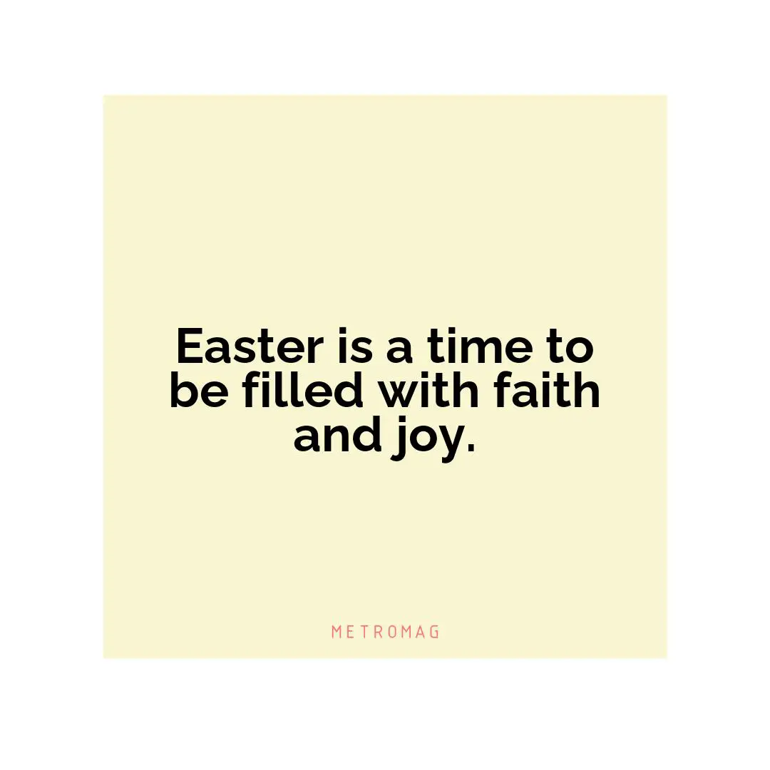 Easter is a time to be filled with faith and joy.