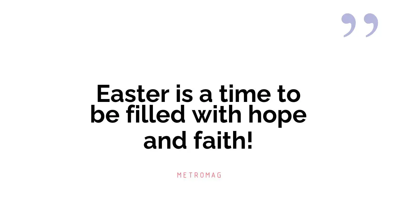 Easter is a time to be filled with hope and faith!