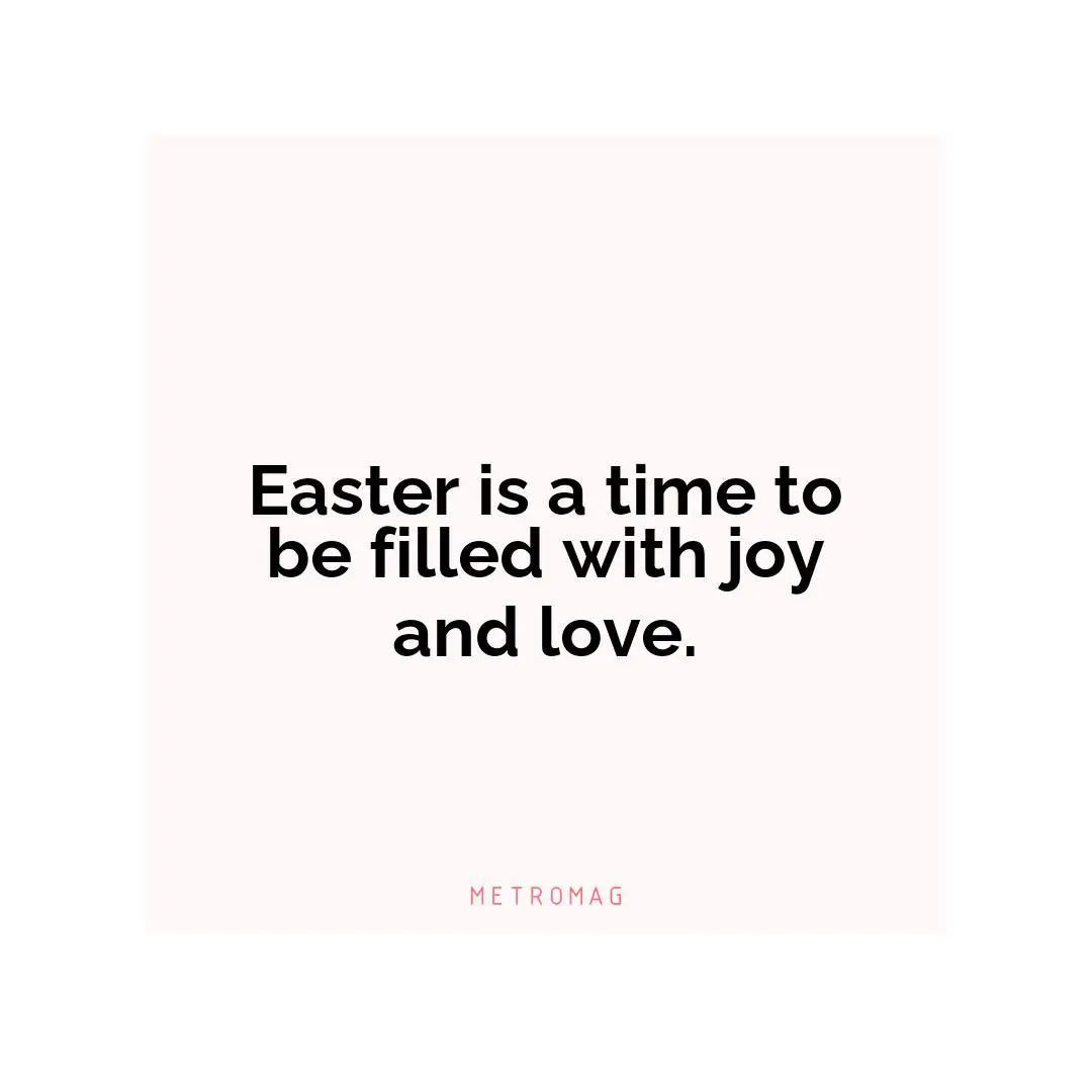 Easter is a time to be filled with joy and love.