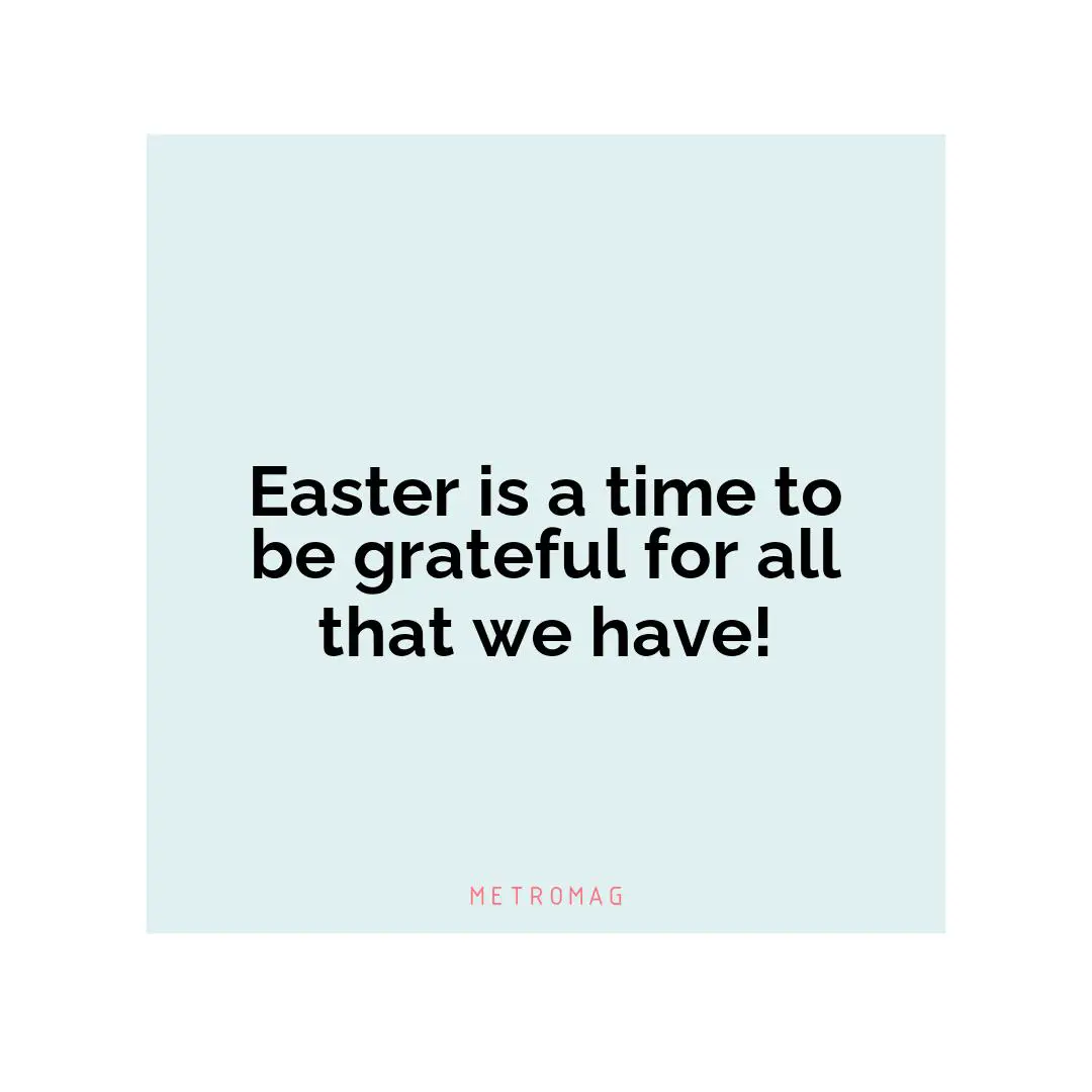 Easter is a time to be grateful for all that we have!