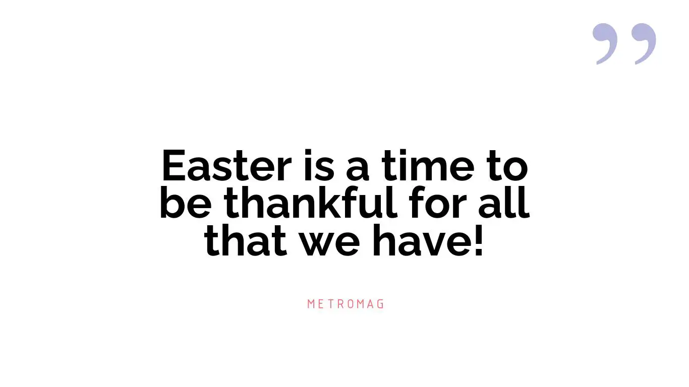 Easter is a time to be thankful for all that we have!