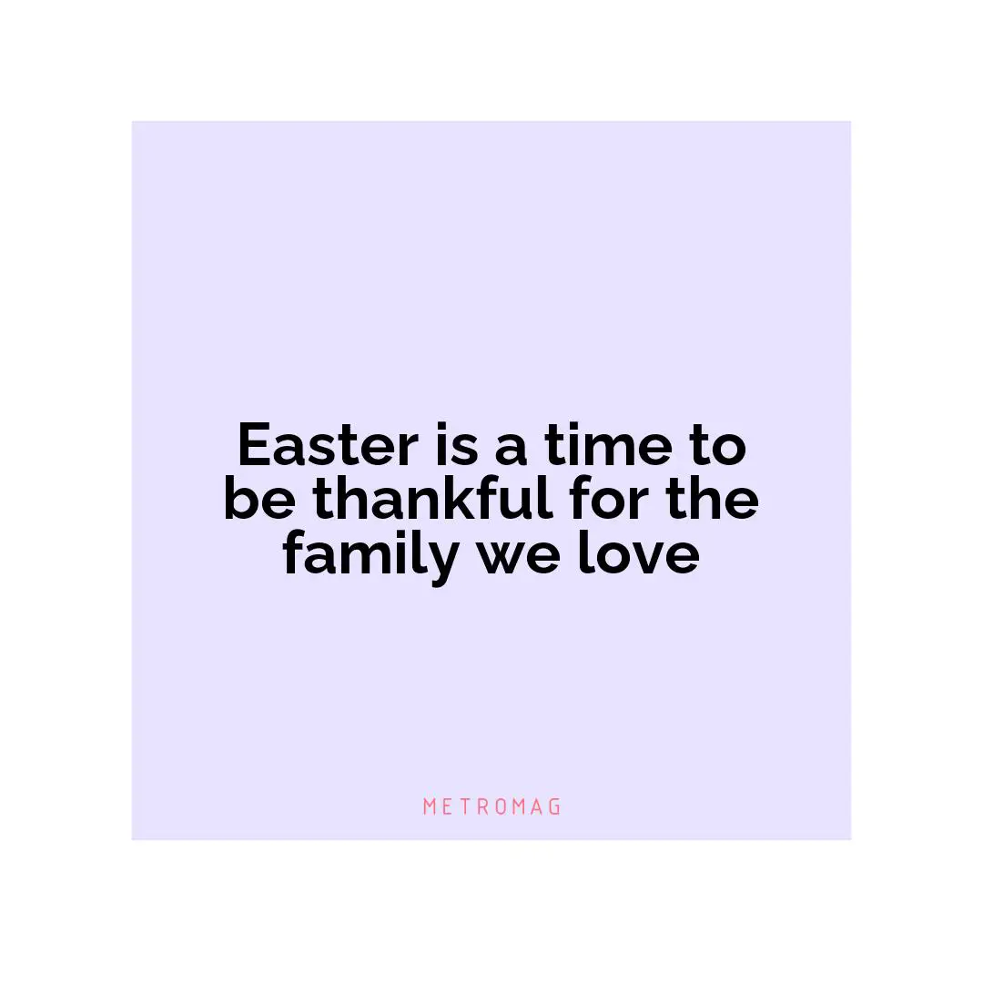 Easter is a time to be thankful for the family we love