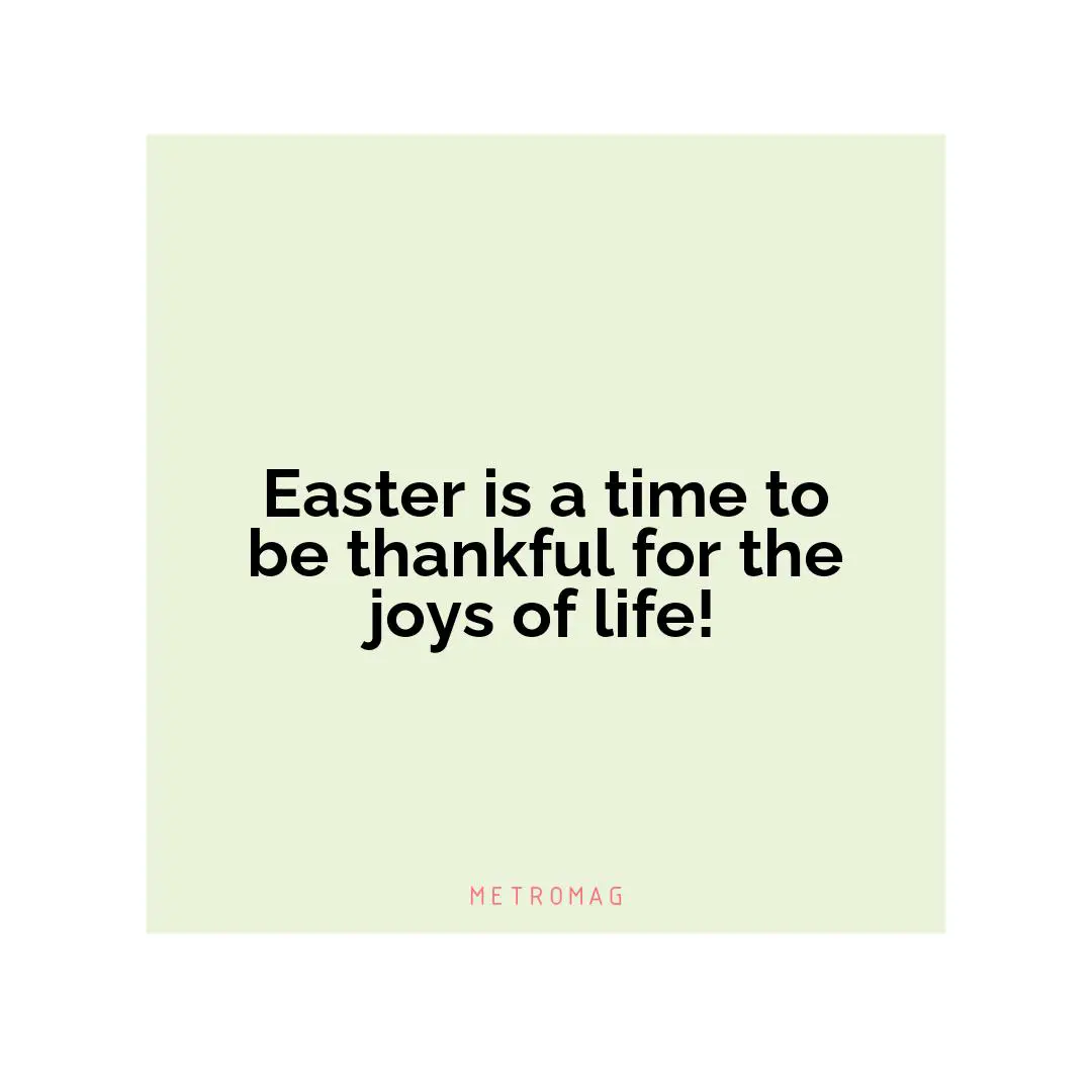 Easter is a time to be thankful for the joys of life!