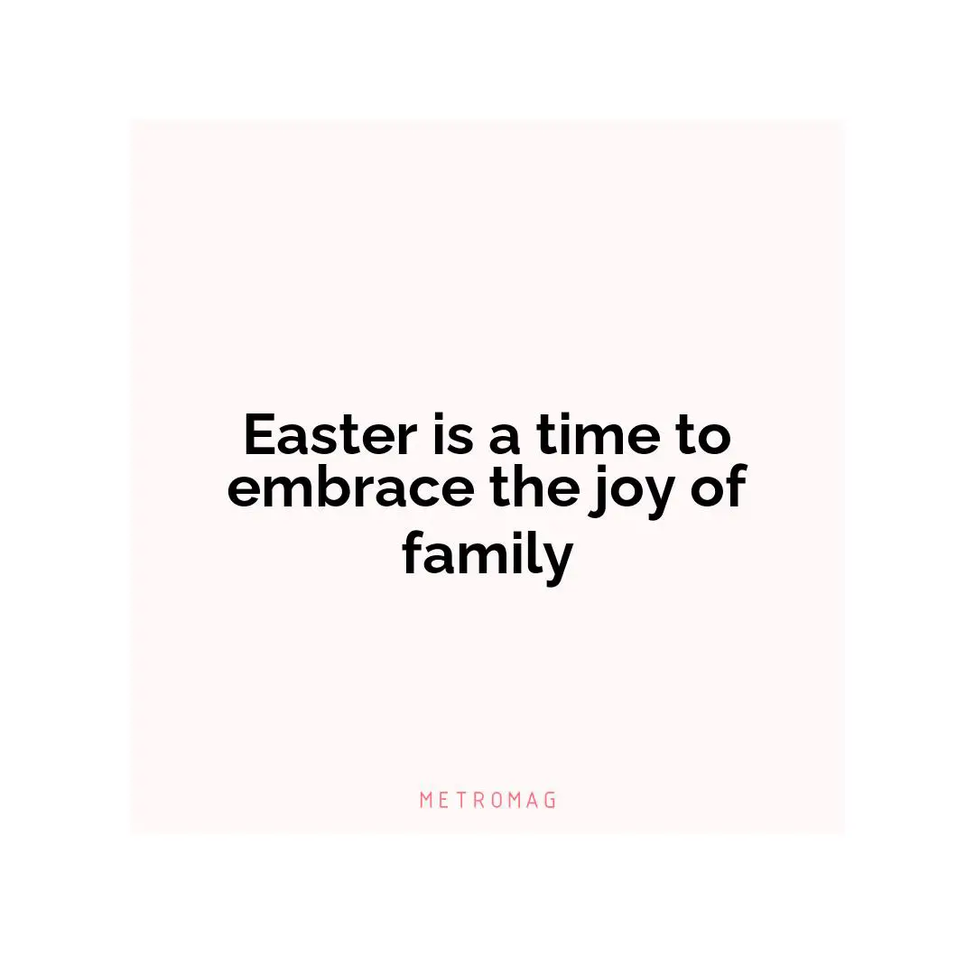 Easter is a time to embrace the joy of family