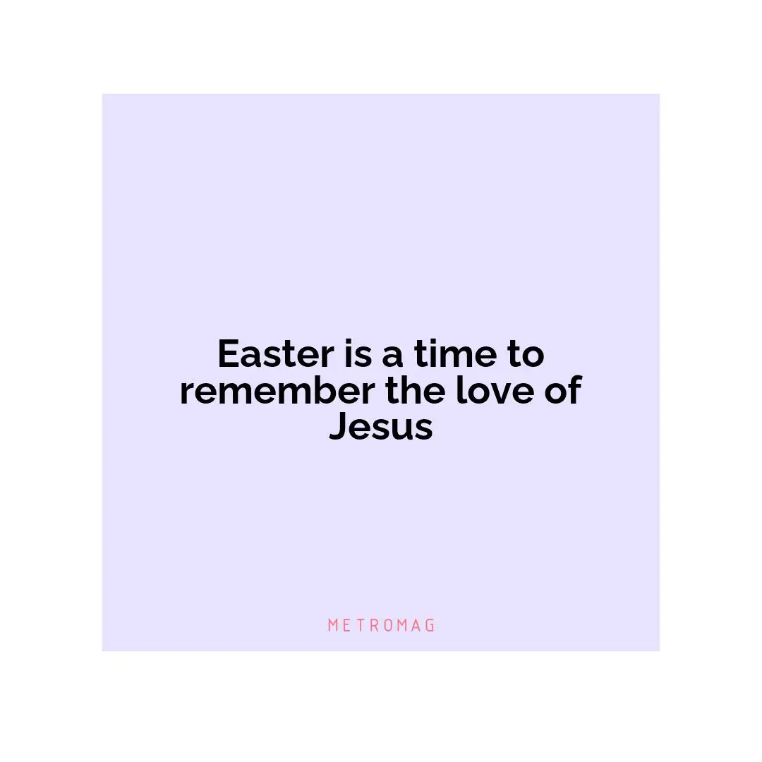 Easter is a time to remember the love of Jesus