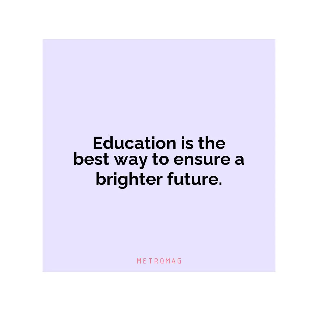 Education is the best way to ensure a brighter future.