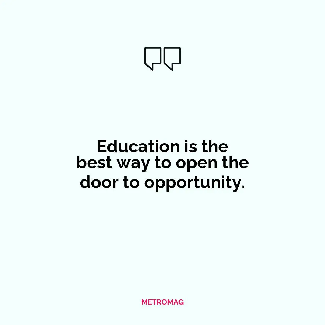 Education is the best way to open the door to opportunity.