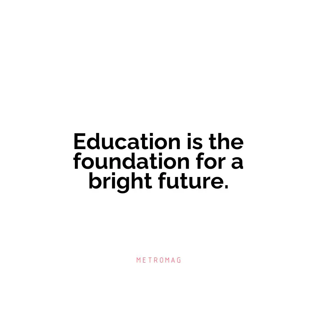 Education is the foundation for a bright future.