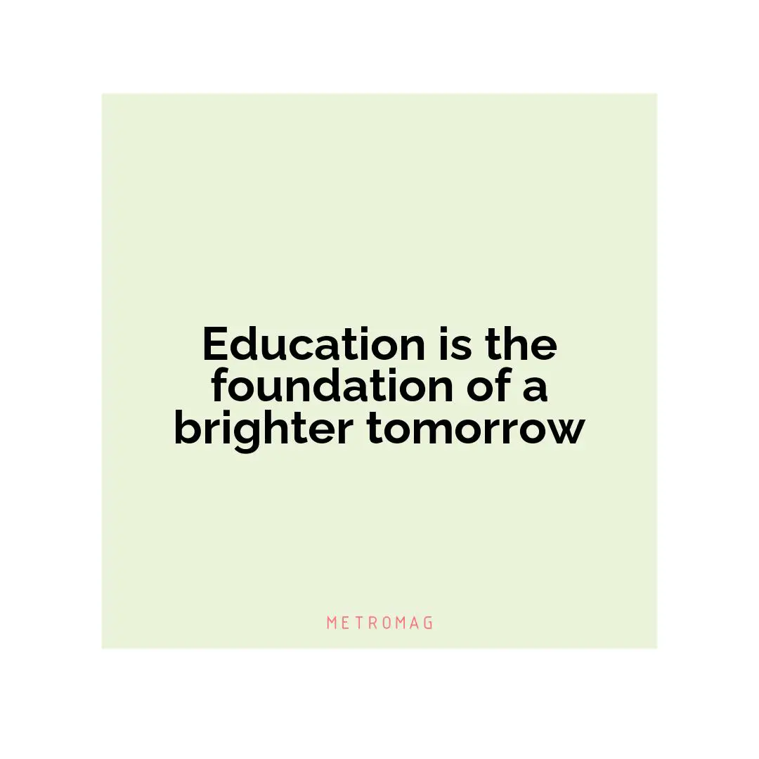 Education is the foundation of a brighter tomorrow