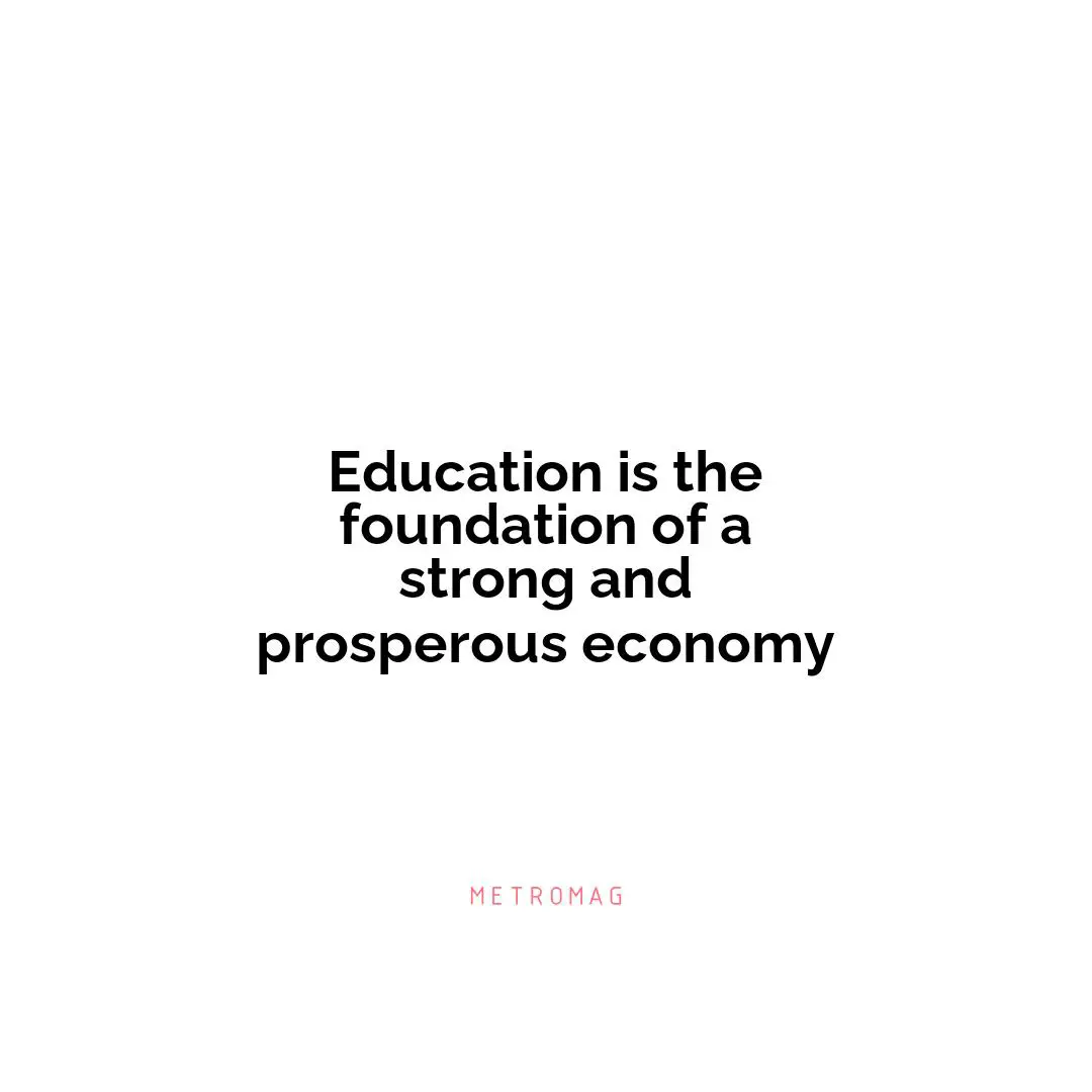 Education is the foundation of a strong and prosperous economy