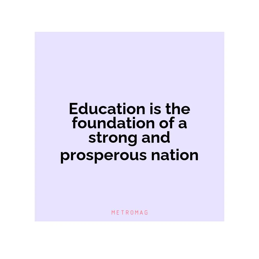 Education is the foundation of a strong and prosperous nation
