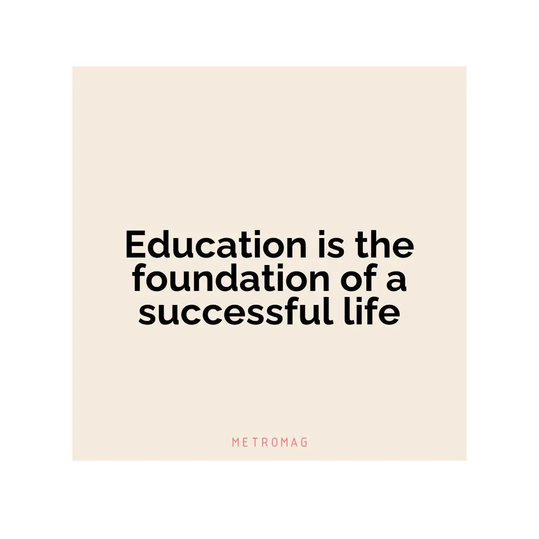 Education is the foundation of a successful life