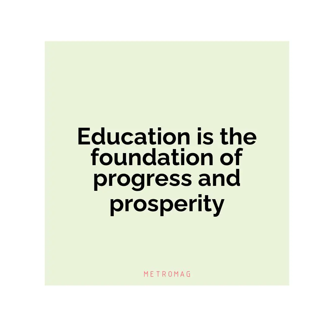 Education is the foundation of progress and prosperity