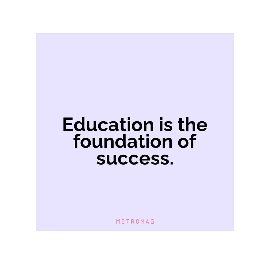 Education is the foundation of success.