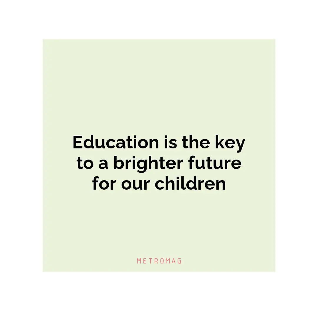 Education is the key to a brighter future for our children