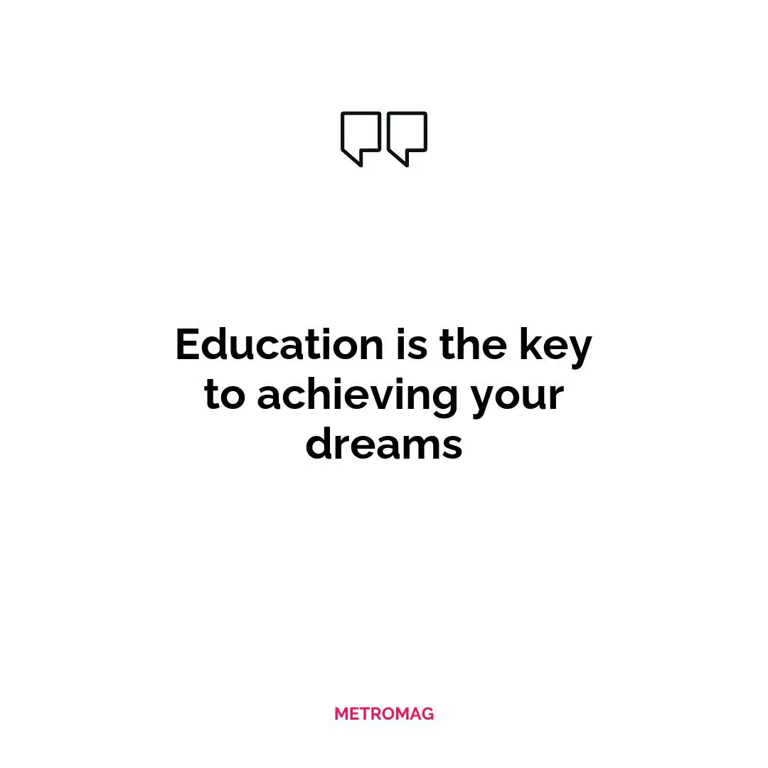Education is the key to achieving your dreams