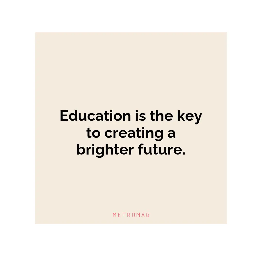 Education is the key to creating a brighter future.