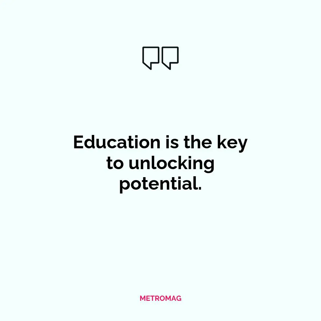 Education is the key to unlocking potential.