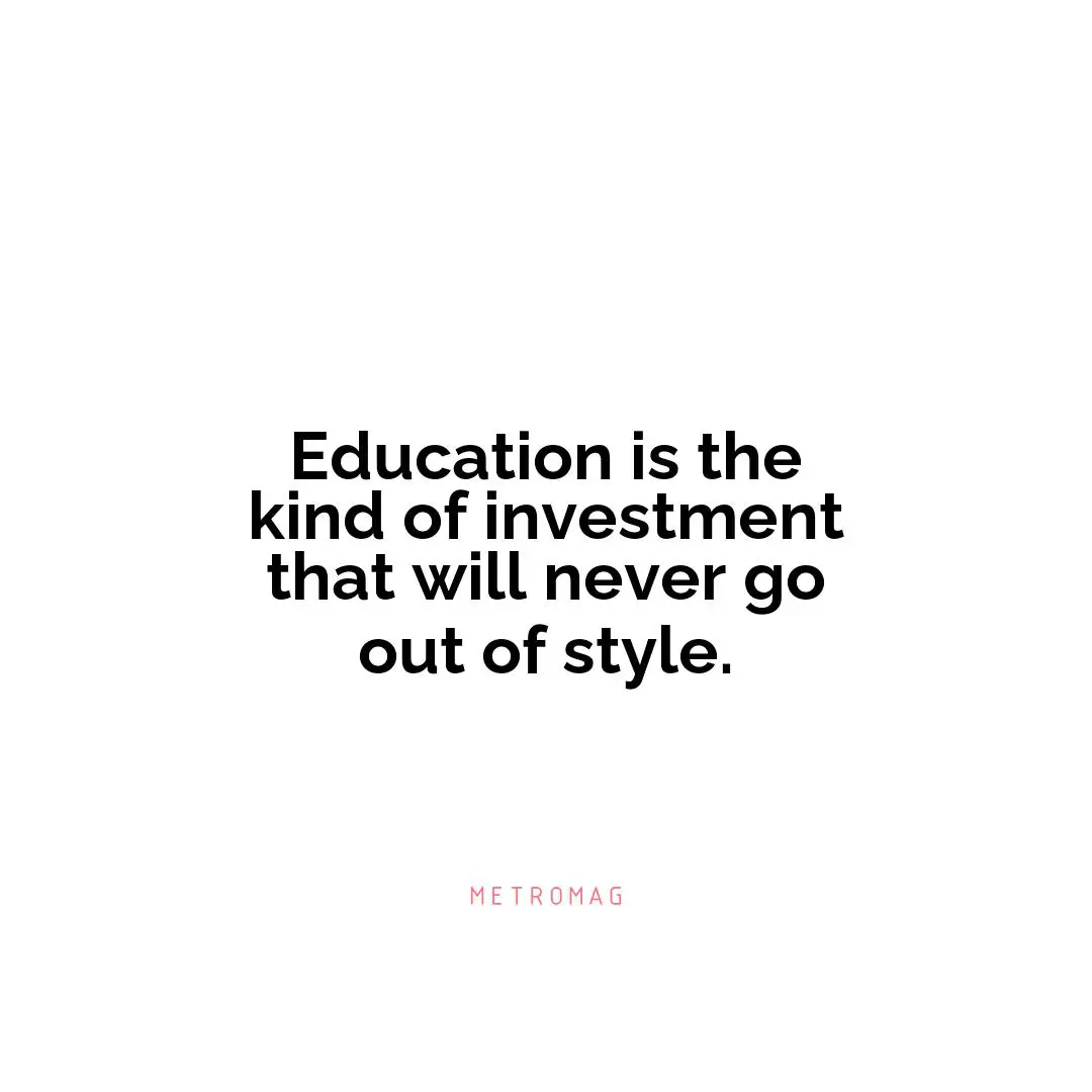 Education is the kind of investment that will never go out of style.