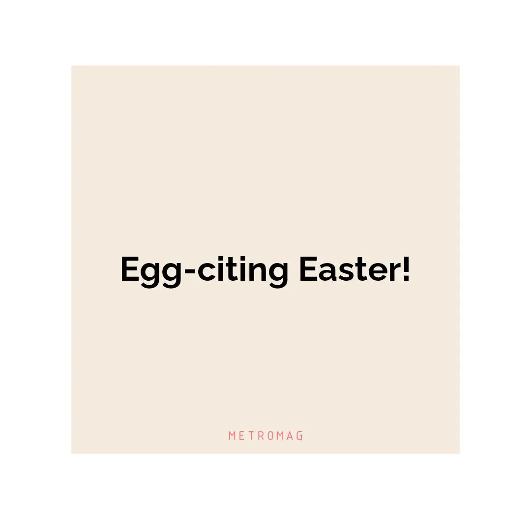 Egg-citing Easter!