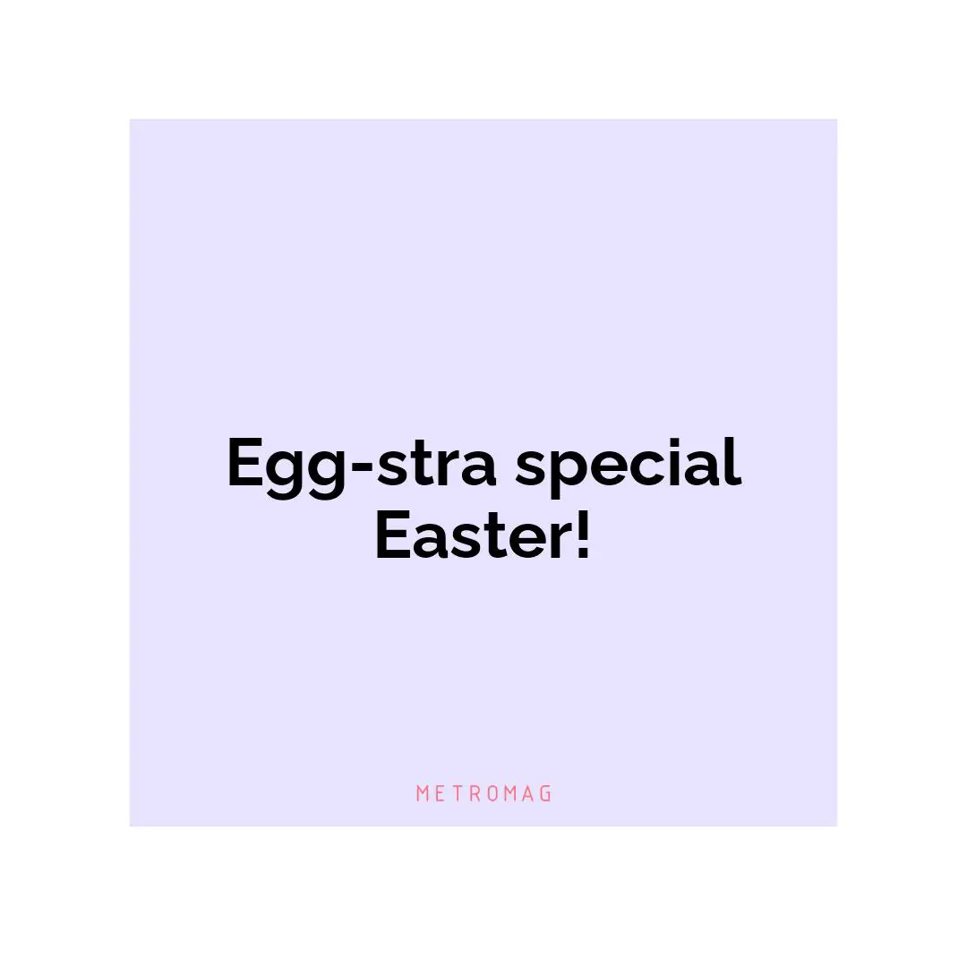 Egg-stra special Easter!