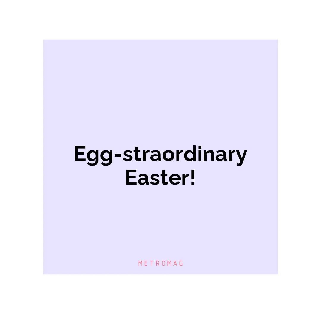 Egg-straordinary Easter!