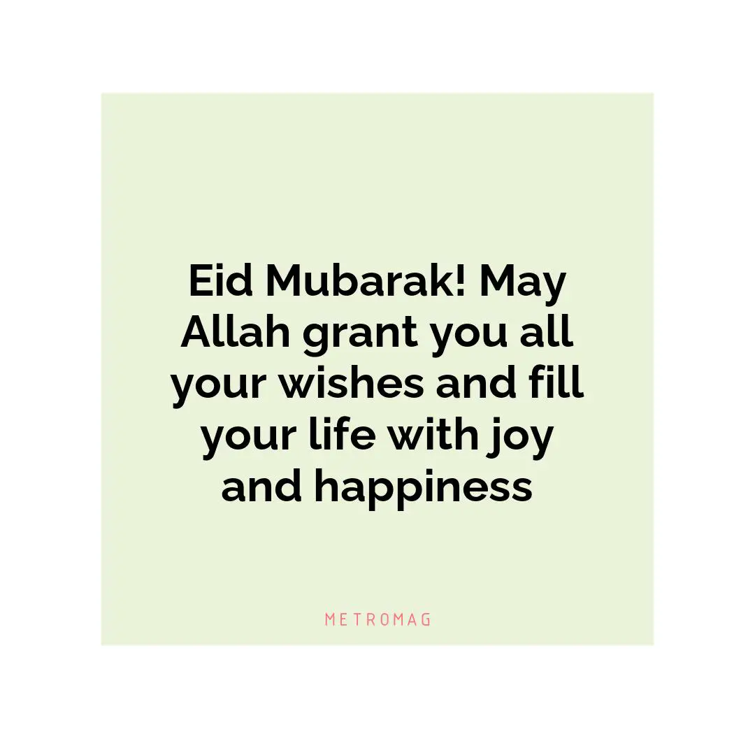 Eid Mubarak! May Allah grant you all your wishes and fill your life with joy and happiness