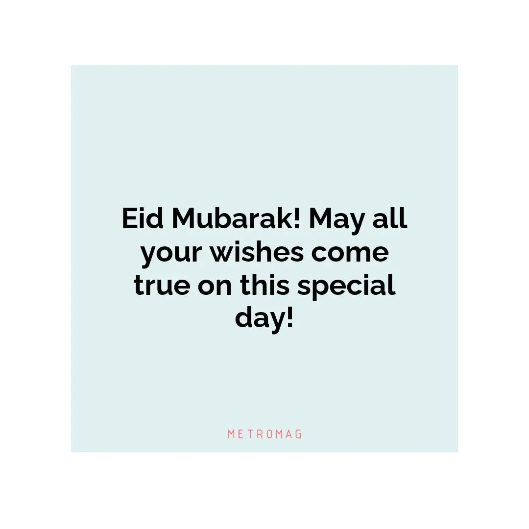 Eid Mubarak! May all your wishes come true on this special day!