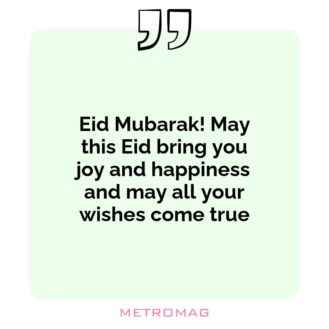 Eid Mubarak! May this Eid bring you joy and happiness and may all your wishes come true