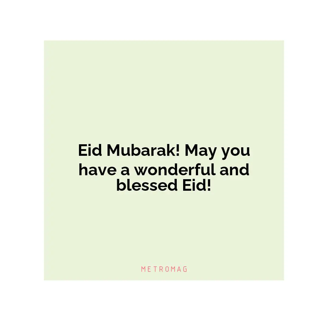 Eid Mubarak! May you have a wonderful and blessed Eid!