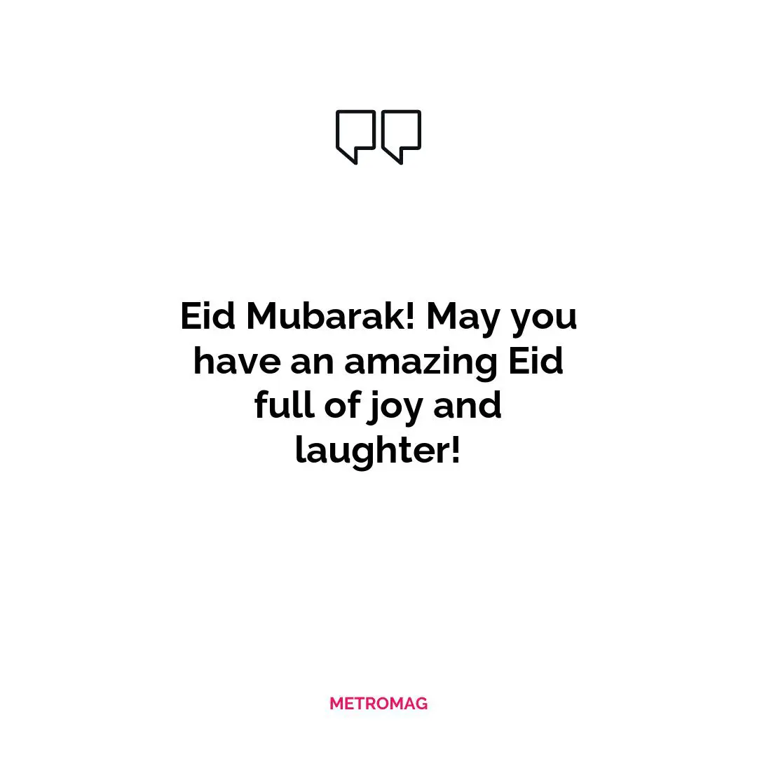 Eid Mubarak! May you have an amazing Eid full of joy and laughter!