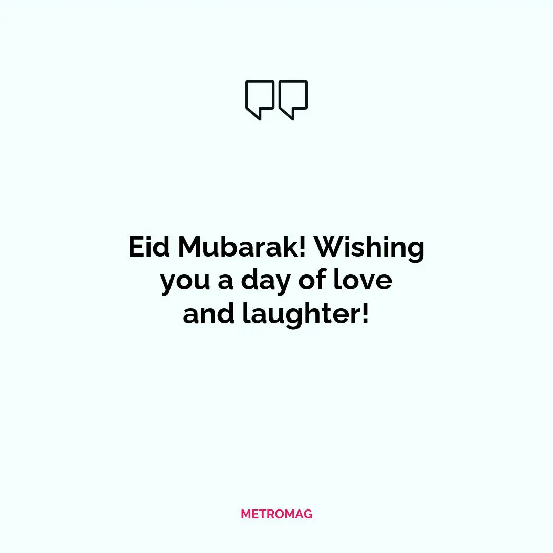 Eid Mubarak! Wishing you a day of love and laughter!