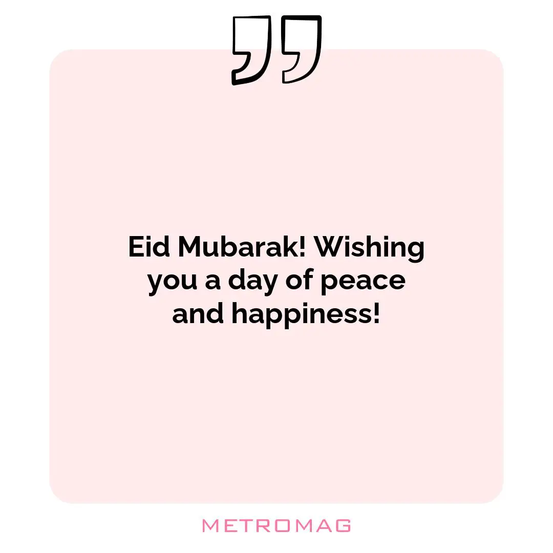 Eid Mubarak! Wishing you a day of peace and happiness!