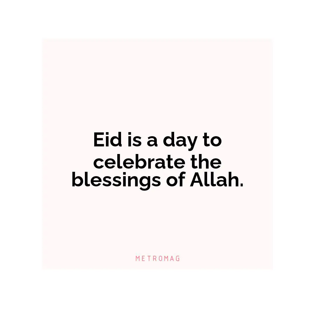 Eid is a day to celebrate the blessings of Allah.