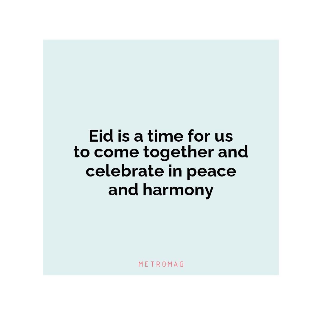 Eid is a time for us to come together and celebrate in peace and harmony