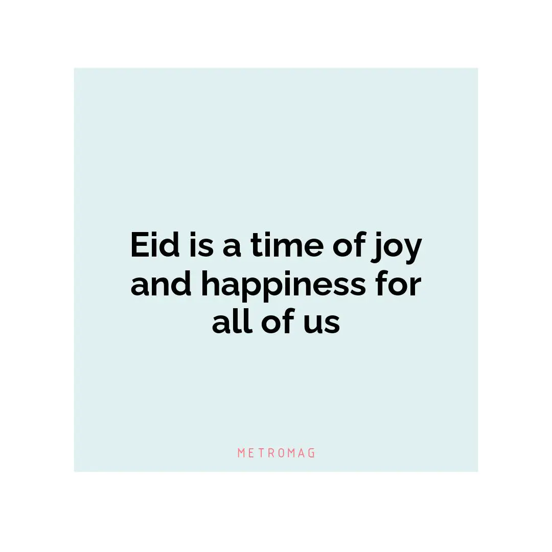 Eid is a time of joy and happiness for all of us