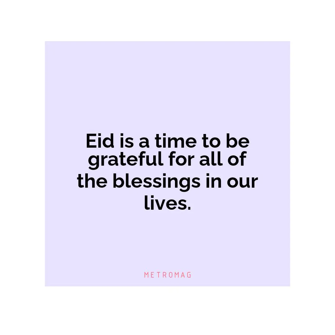 Eid is a time to be grateful for all of the blessings in our lives.