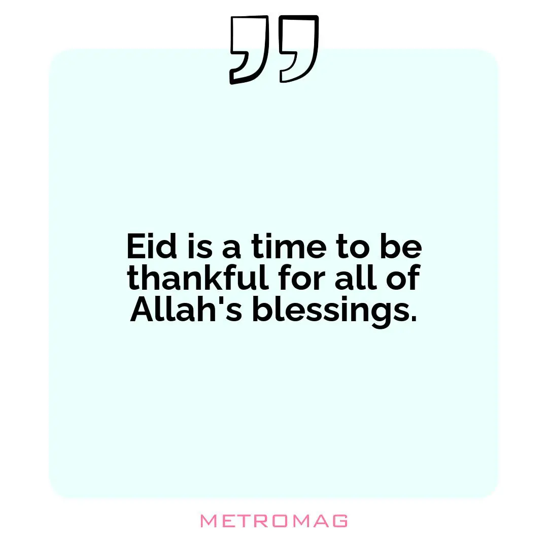 Eid is a time to be thankful for all of Allah's blessings.