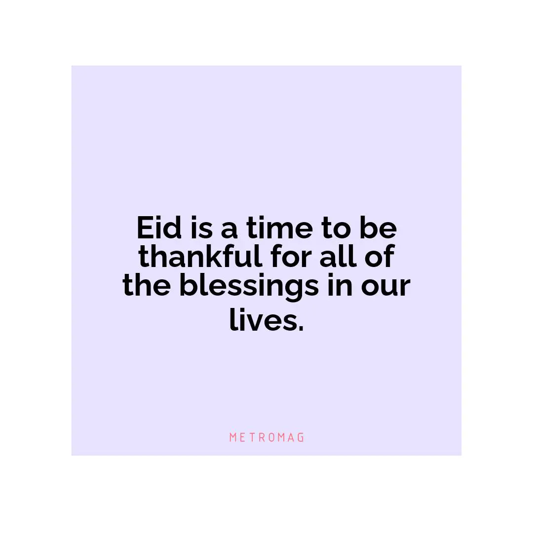 Eid is a time to be thankful for all of the blessings in our lives.