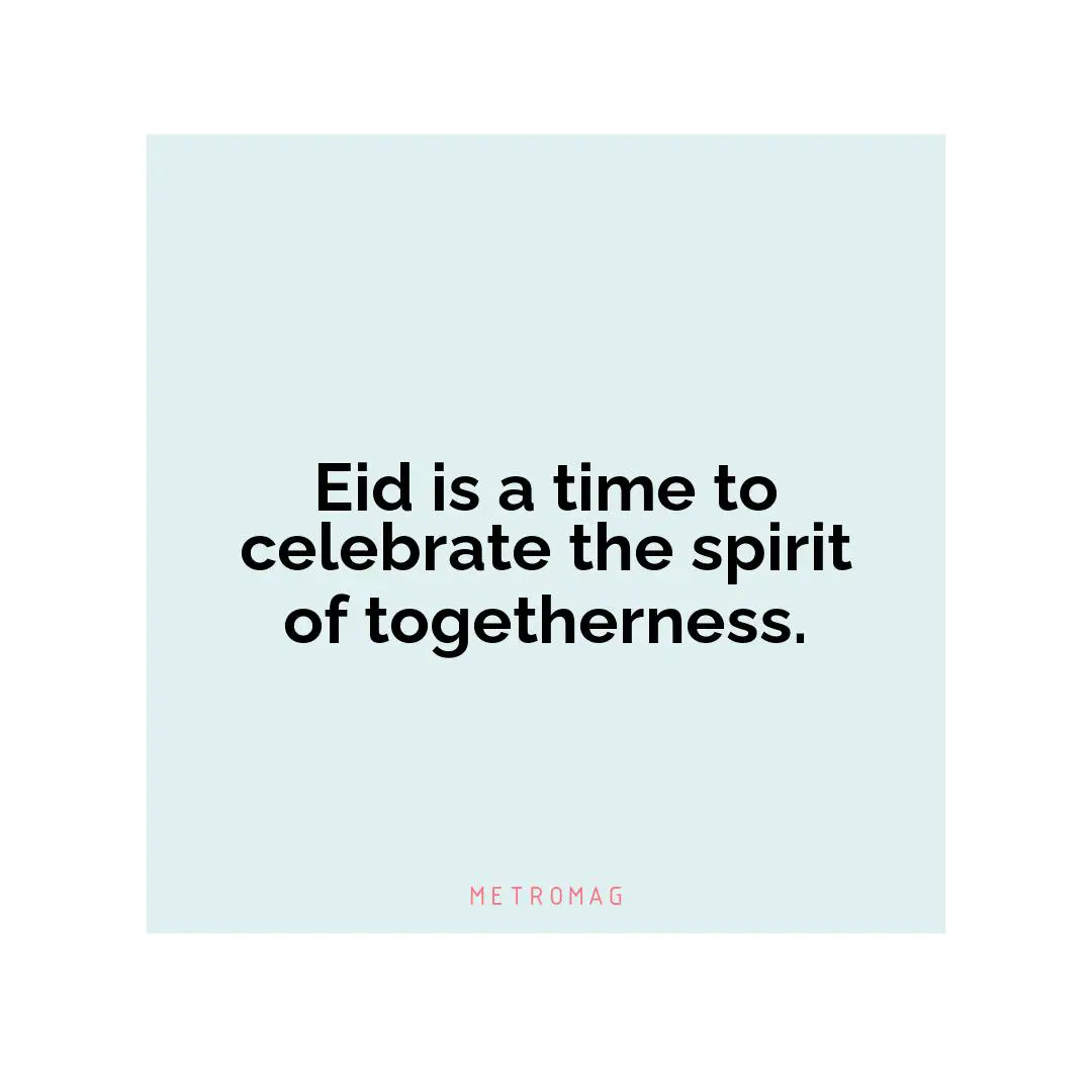 Eid is a time to celebrate the spirit of togetherness.
